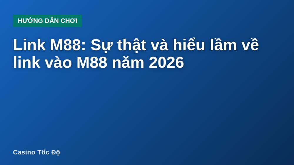Link M88: Sự thật và hiểu lầm về link vào M88 năm 2026